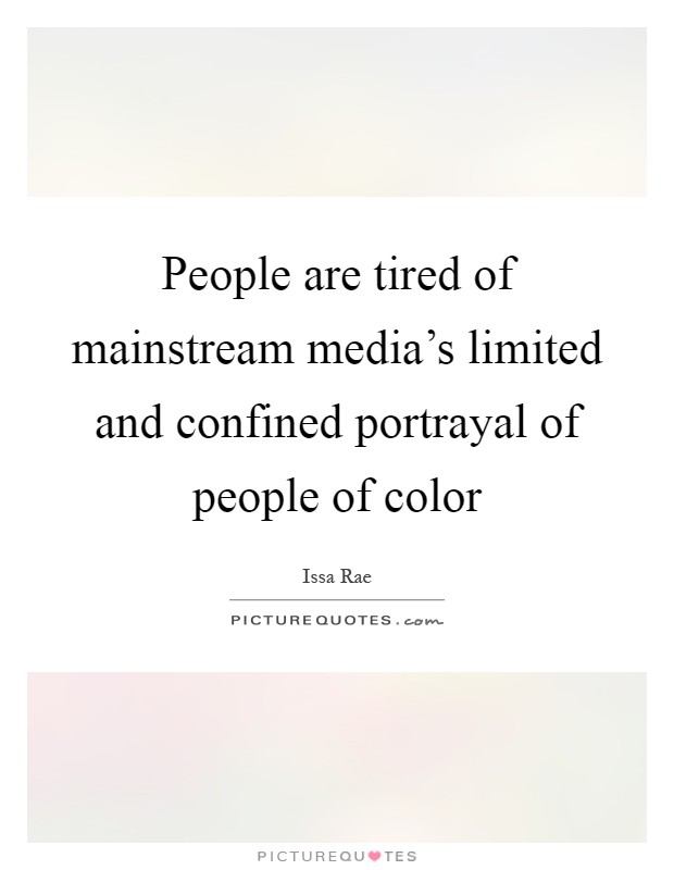 People are tired of mainstream media's limited and confined portrayal of people of color Picture Quote #1