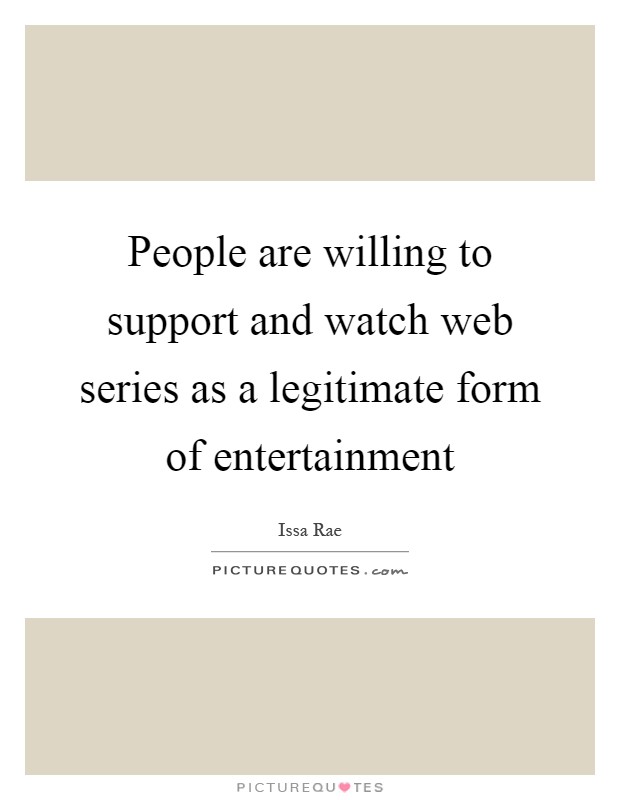 People are willing to support and watch web series as a legitimate form of entertainment Picture Quote #1