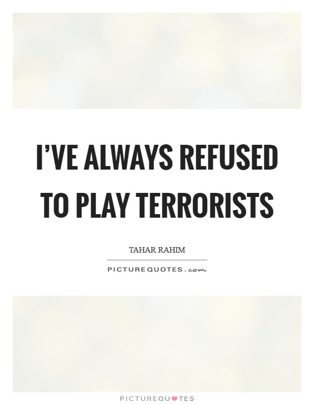 I've always refused to play terrorists Picture Quote #1