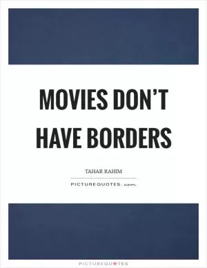 Movies don’t have borders Picture Quote #1
