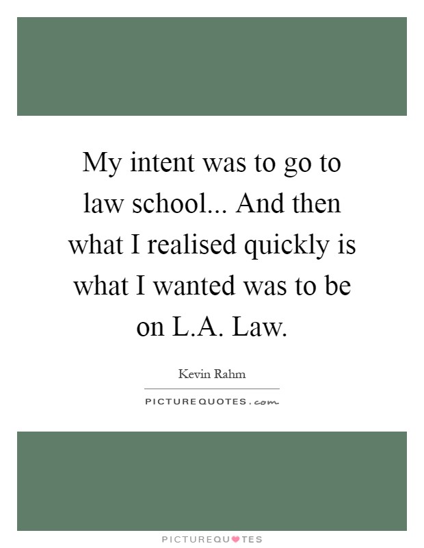 My intent was to go to law school... And then what I realised quickly is what I wanted was to be on L.A. Law Picture Quote #1