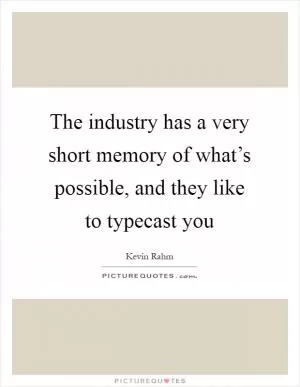 The industry has a very short memory of what’s possible, and they like to typecast you Picture Quote #1