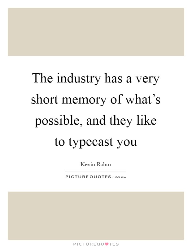 The industry has a very short memory of what's possible, and they like to typecast you Picture Quote #1