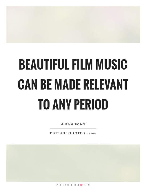 Beautiful film music can be made relevant to any period Picture Quote #1