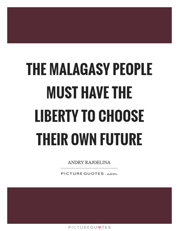 The Malagasy people must have the liberty to choose their own future Picture Quote #1