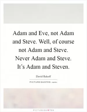 Adam and Eve, not Adam and Steve. Well, of course not Adam and Steve. Never Adam and Steve. It’s Adam and Steven Picture Quote #1