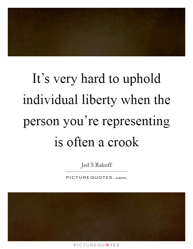 It's very hard to uphold individual liberty when the person you're representing is often a crook Picture Quote #1
