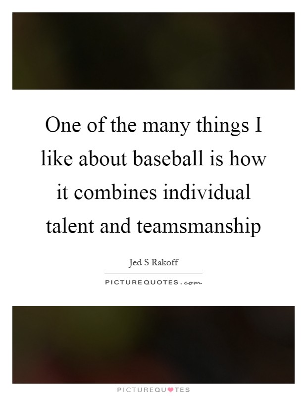 One of the many things I like about baseball is how it combines individual talent and teamsmanship Picture Quote #1
