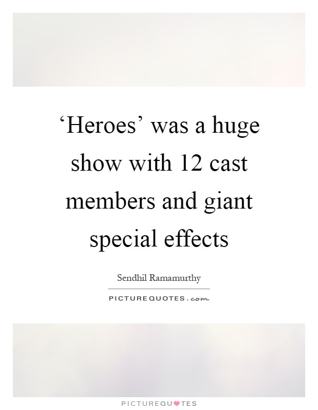 ‘Heroes' was a huge show with 12 cast members and giant special effects Picture Quote #1