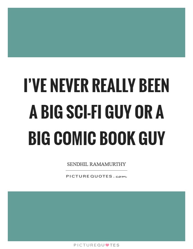I've never really been a big sci-fi guy or a big comic book guy Picture Quote #1