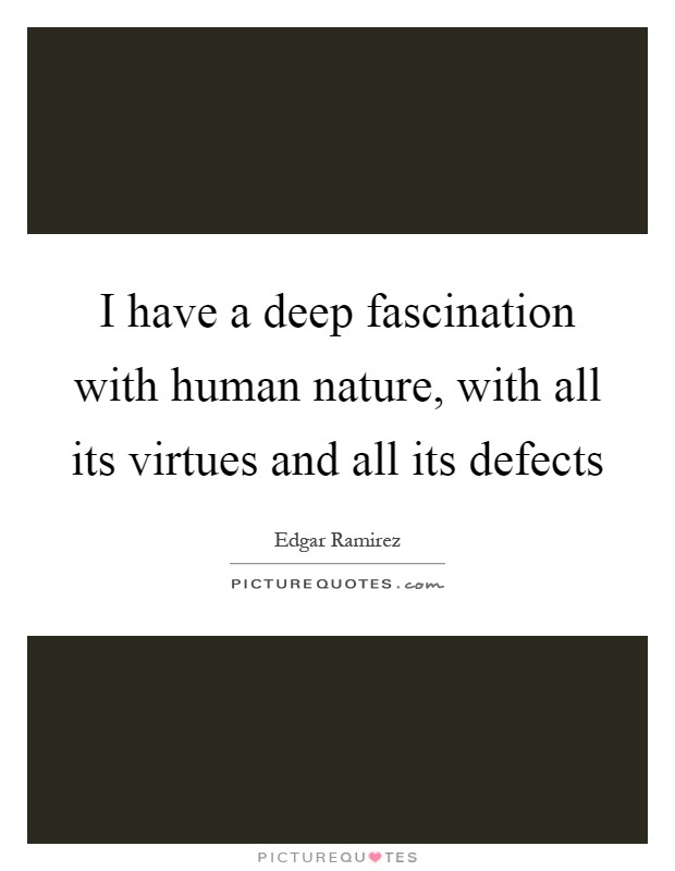 I have a deep fascination with human nature, with all its virtues and all its defects Picture Quote #1