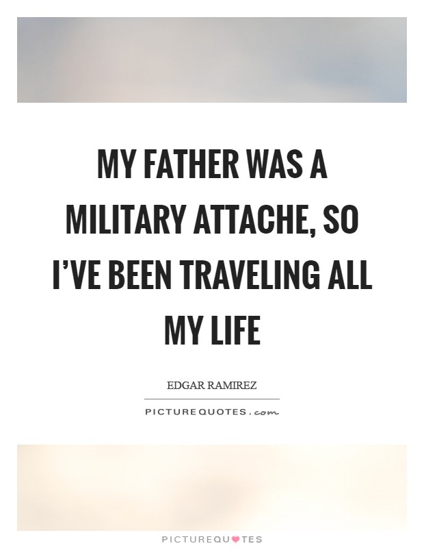 My father was a military attache, so I've been traveling all my life Picture Quote #1