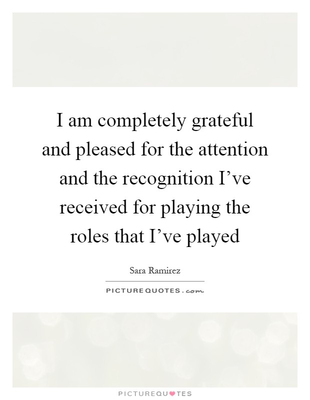 I am completely grateful and pleased for the attention and the recognition I've received for playing the roles that I've played Picture Quote #1