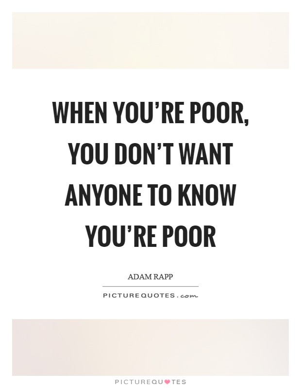 When you're poor, you don't want anyone to know you're poor Picture Quote #1