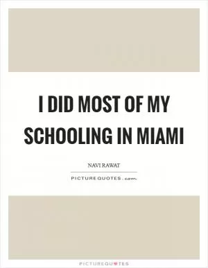 I did most of my schooling in Miami Picture Quote #1