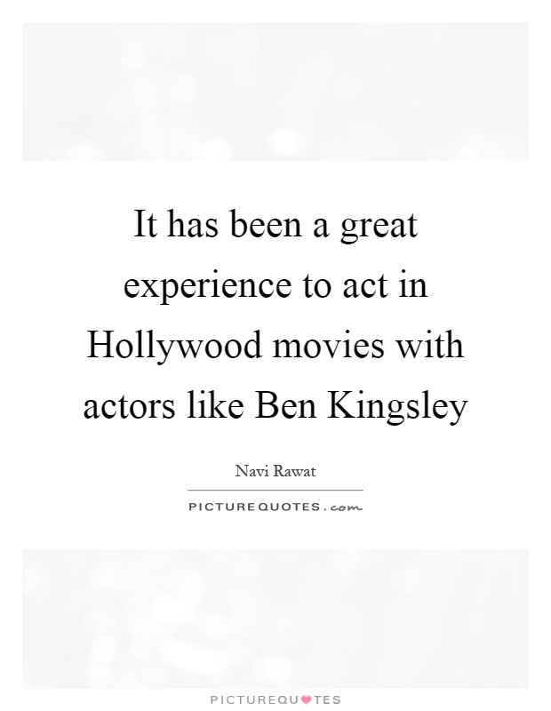 It has been a great experience to act in Hollywood movies with actors like Ben Kingsley Picture Quote #1