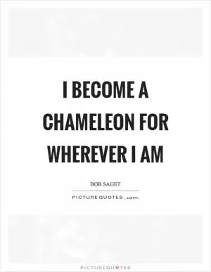 I become a chameleon for wherever I am Picture Quote #1