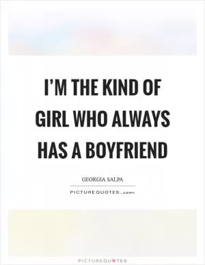 I’m the kind of girl who always has a boyfriend Picture Quote #1