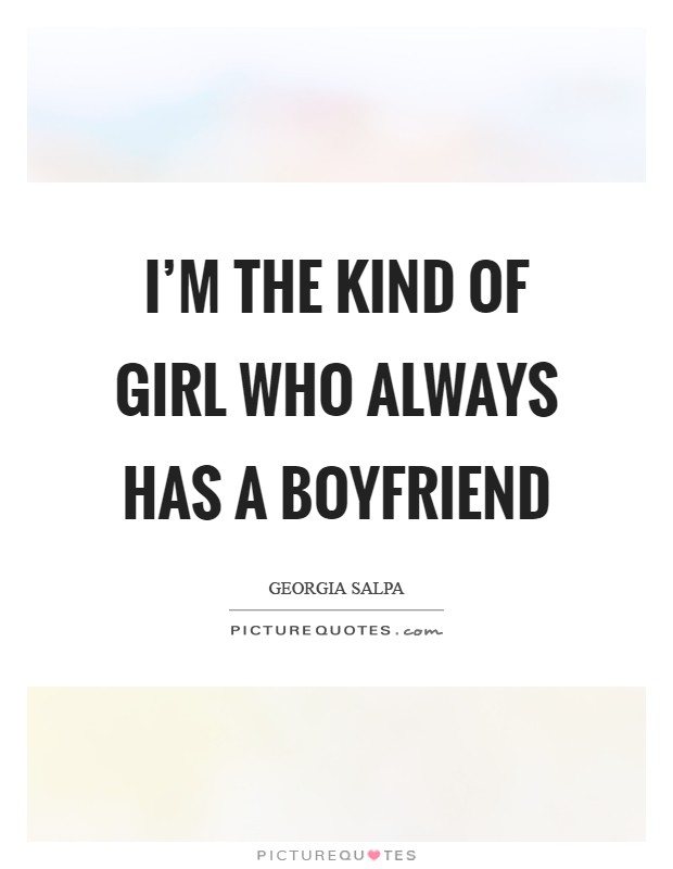 I'm the kind of girl who always has a boyfriend Picture Quote #1