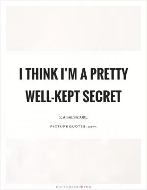 I think I’m a pretty well-kept secret Picture Quote #1