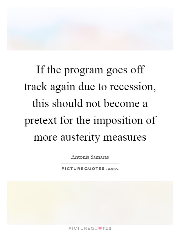 If the program goes off track again due to recession, this should not become a pretext for the imposition of more austerity measures Picture Quote #1