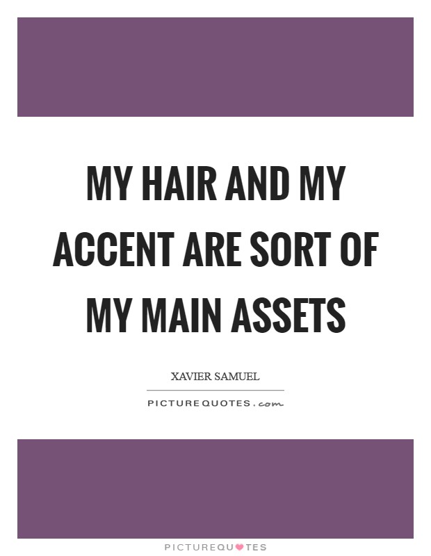 My hair and my accent are sort of my main assets Picture Quote #1