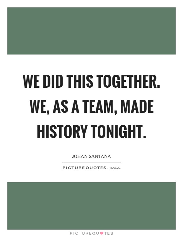 We did this together. We, as a team, made history tonight Picture Quote #1