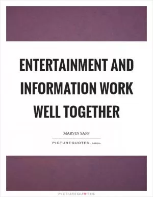 Entertainment and information work well together Picture Quote #1