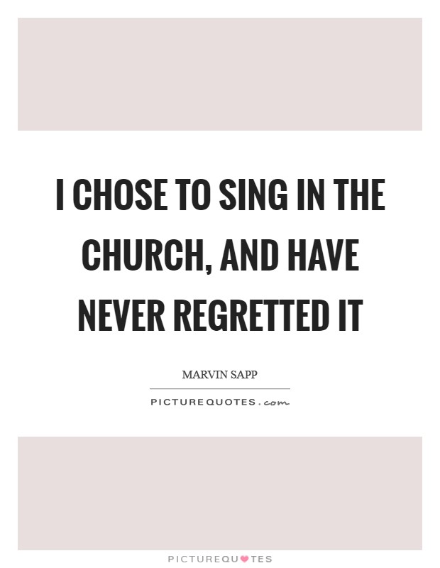 I chose to sing in the church, and have never regretted it Picture Quote #1