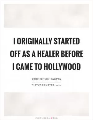 I originally started off as a healer before I came to Hollywood Picture Quote #1