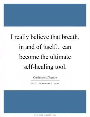 I really believe that breath, in and of itself... can become the ultimate self-healing tool Picture Quote #1