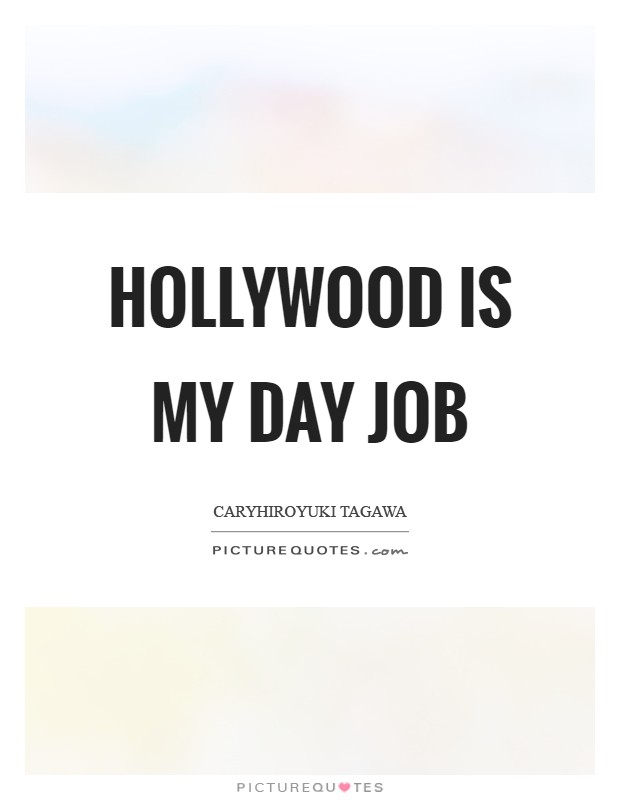 Hollywood is my day job Picture Quote #1