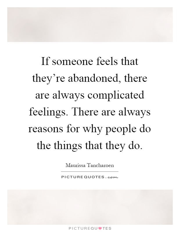 If someone feels that they're abandoned, there are always complicated feelings. There are always reasons for why people do the things that they do Picture Quote #1
