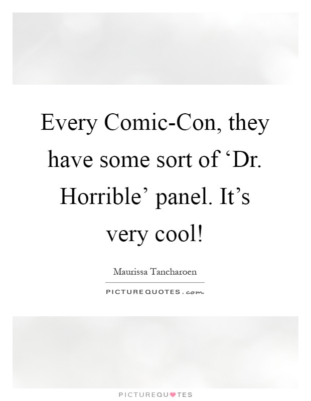 Every Comic-Con, they have some sort of ‘Dr. Horrible' panel. It's very cool! Picture Quote #1