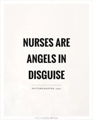 Nurses are angels in disguise Picture Quote #1