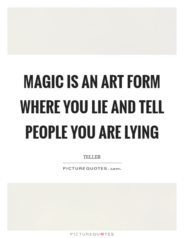 Magic is an art form where you lie and tell people you are lying Picture Quote #1