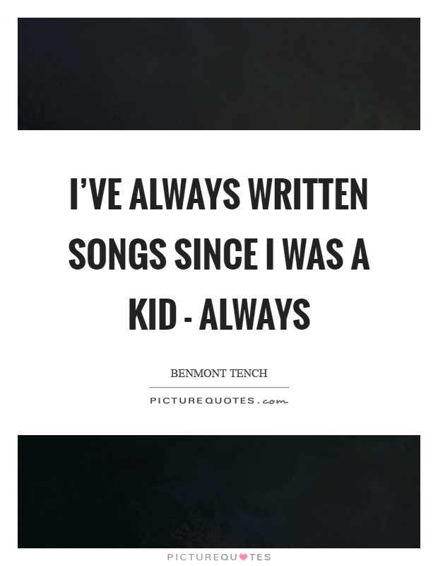 I've always written songs since I was a kid - always Picture Quote #1