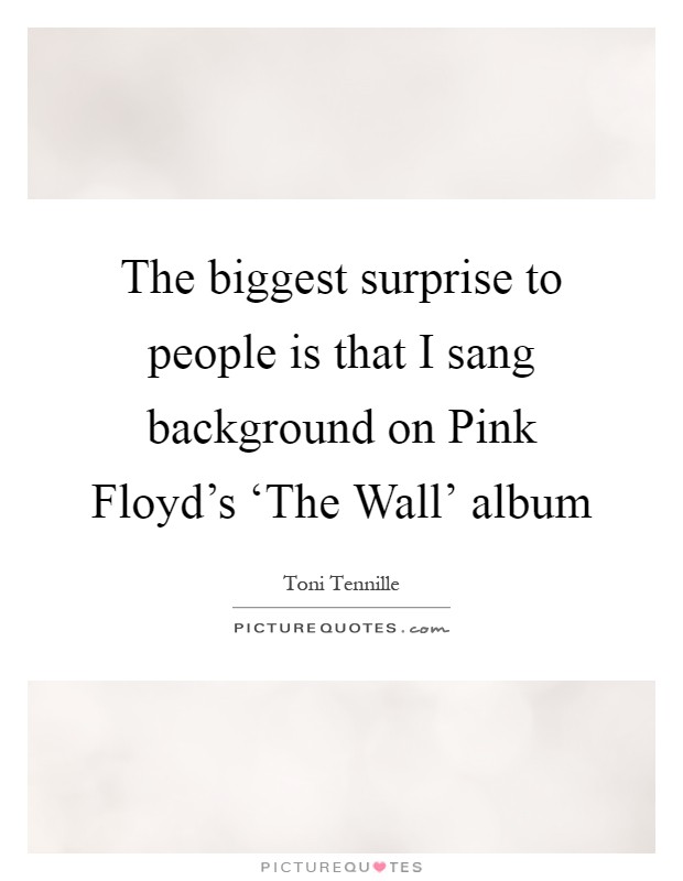 The biggest surprise to people is that I sang background on Pink Floyd's ‘The Wall' album Picture Quote #1