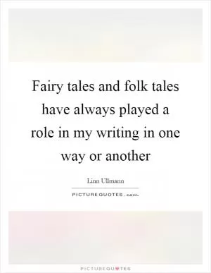 Fairy tales and folk tales have always played a role in my writing in one way or another Picture Quote #1