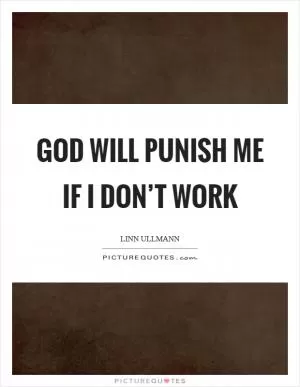 God will punish me if I don’t work Picture Quote #1