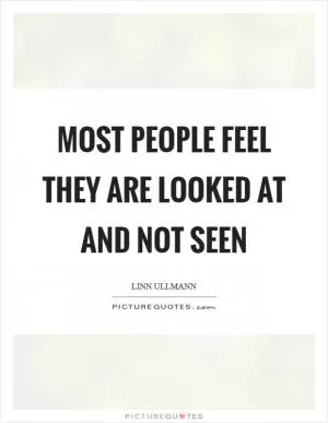 Most people feel they are looked at and not seen Picture Quote #1