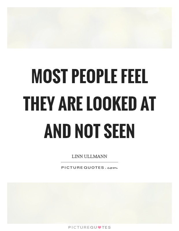 Most people feel they are looked at and not seen Picture Quote #1