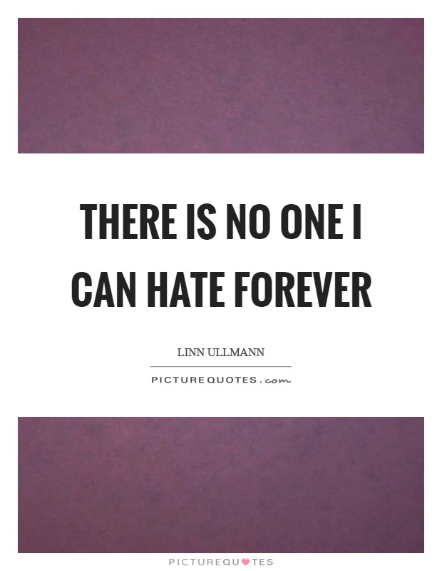 There is no one I can hate forever Picture Quote #1