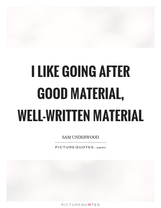 I like going after good material, well-written material Picture Quote #1