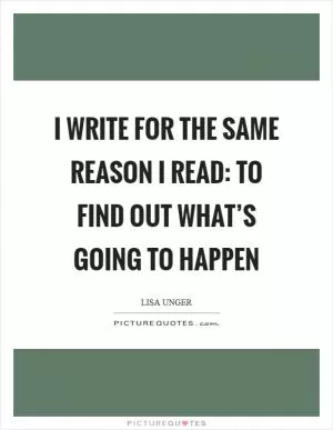 I write for the same reason I read: to find out what’s going to happen Picture Quote #1