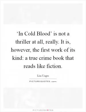 ‘In Cold Blood’ is not a thriller at all, really. It is, however, the first work of its kind: a true crime book that reads like fiction Picture Quote #1