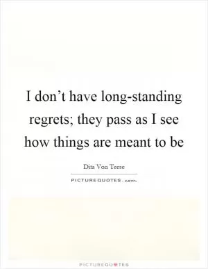 I don’t have long-standing regrets; they pass as I see how things are meant to be Picture Quote #1