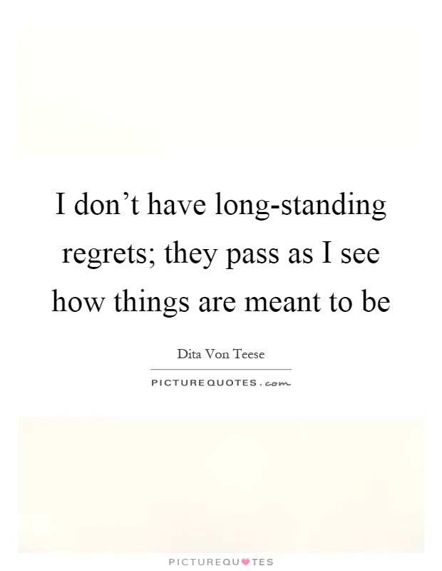 I don't have long-standing regrets; they pass as I see how things are meant to be Picture Quote #1