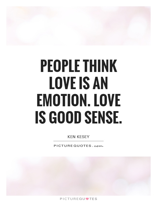 People think love is an emotion. Love is good sense Picture Quote #1