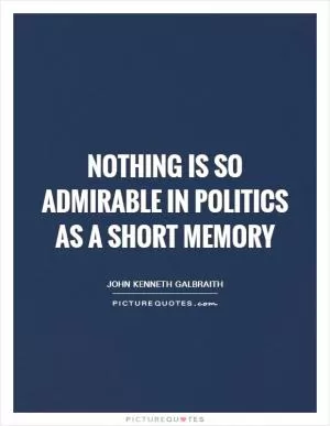 Nothing is so admirable in politics as a short memory Picture Quote #1